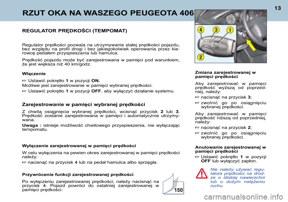 Peugeot 406 2002 Instrukcja Obsługi (in Polish) RZUT OKA NA WASZEGO PEUGEOTA 406
13
Nie należy używać regu-
latora prędkości na drod-
ze o śliskiej nawierzchni
lub o dużym natężeniuruchu.
REGULATOR PRĘDKOŚCI (TEMPOMAT) Regul Peugeot 406 2002 Instrukcja Obsługi (in Polish) RZUT OKA NA WASZEGO PEUGEOTA 406
13
Nie należy używać regu-
latora prędkości na drod-
ze o śliskiej nawierzchni
lub o dużym natężeniuruchu.
REGULATOR PRĘDKOŚCI (TEMPOMAT) Regul