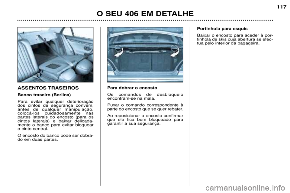 Peugeot 406 2002  Manual do proprietário (in Portuguese) ASSENTOS TRASEIROS Banco traseiro (Berlina)Para evitar qualquer deterioração dos cintos de segurança convém,antes de qualquer manipulação,colocá-los cuidadosamente naspartes laterais do encosto