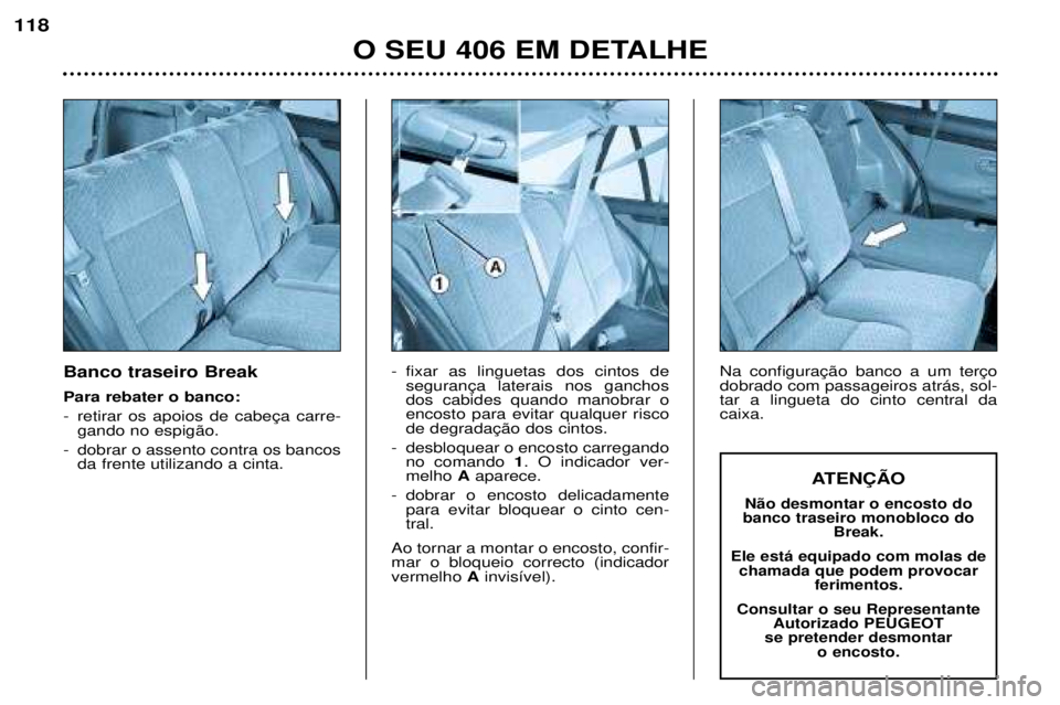 Peugeot 406 2002  Manual do proprietário (in Portuguese) Banco traseiro Break Para rebater o banco: 
- retirar os apoios de cabeça carre-gando no espigão.
- dobrar o assento contra os bancos da frente utilizando a cinta. - fixar as linguetas dos cintos de