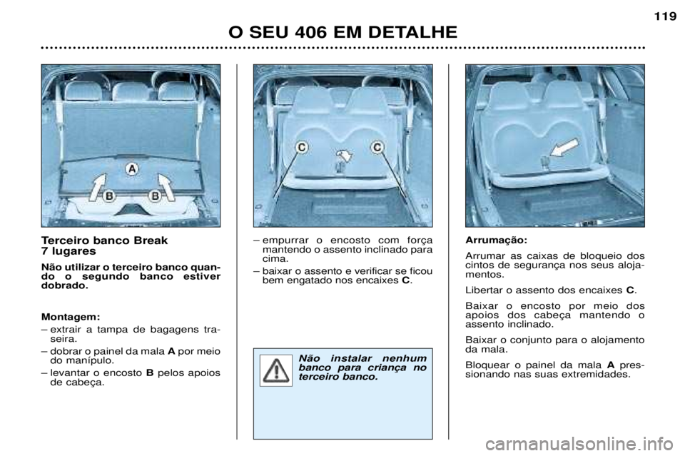 Peugeot 406 2002  Manual do proprietário (in Portuguese) Terceiro banco Break  7 lugares Não utilizar o terceiro banco quan- do o segundo banco estiverdobrado. Montagem: 
– extrair a tampa de bagagens tra-seira.
– dobrar o painel da mala  Apor meio
do 