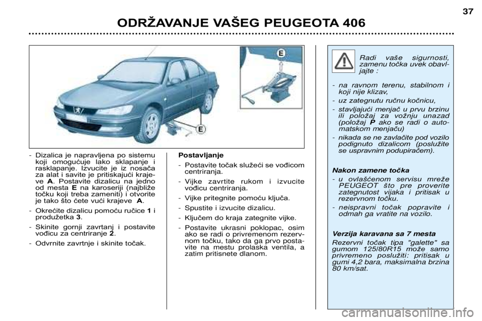 Peugeot 406 2002 Упутство за употребу (in Serbian) ODRŽAVANJE VAŠEG PEUGEOTA 406
37
-Dizalica je napravljena po sistemu
koji omogućuje lako sklapanje i
rasklapanje. Izvucite je iz nosača
za alat i savite je pritiskajući kraje-ve A. Peugeot 406 2002 Упутство за употребу (in Serbian) ODRŽAVANJE VAŠEG PEUGEOTA 406
37
-Dizalica je napravljena po sistemu
koji omogućuje lako sklapanje i
rasklapanje. Izvucite je iz nosača
za alat i savite je pritiskajući kraje-ve A.