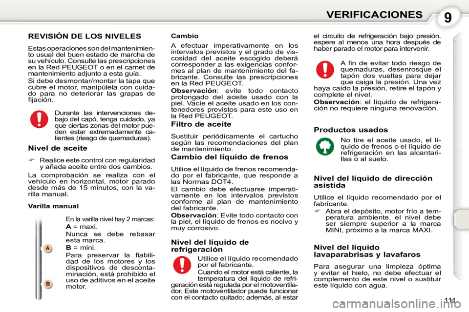 Peugeot 407 2010 Manual del propietario (in Spanish) 9VERIFICACIONES
111
REVISIÓN DE LOS NIVELES
Estas operaciones son del mantenimien-
to usual del buen estado de marcha de
su vehículo. Consulte las prescripciones
en la Red PEUGEOT o en el carn Peugeot 407 2010 Manual del propietario (in Spanish) 9VERIFICACIONES
111
REVISIÓN DE LOS NIVELES
Estas operaciones son del mantenimien-
to usual del buen estado de marcha de
su vehículo. Consulte las prescripciones
en la Red PEUGEOT o en el carn