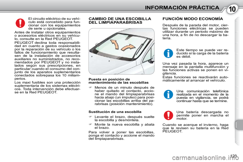Peugeot 407 2010 Manual del propietario (in Spanish) 1010INFORMACIÓN PRÁCTICA
123
El circuito eléctrico de su vehí-
culo está concebido para fun-
cionar con los equipamientos
de serie u opcionales.
Antes de instalar otros equipamientos
o Peugeot 407 2010 Manual del propietario (in Spanish) 1010INFORMACIÓN PRÁCTICA
123
El circuito eléctrico de su vehí-
culo está concebido para fun-
cionar con los equipamientos
de serie u opcionales.
Antes de instalar otros equipamientos
o