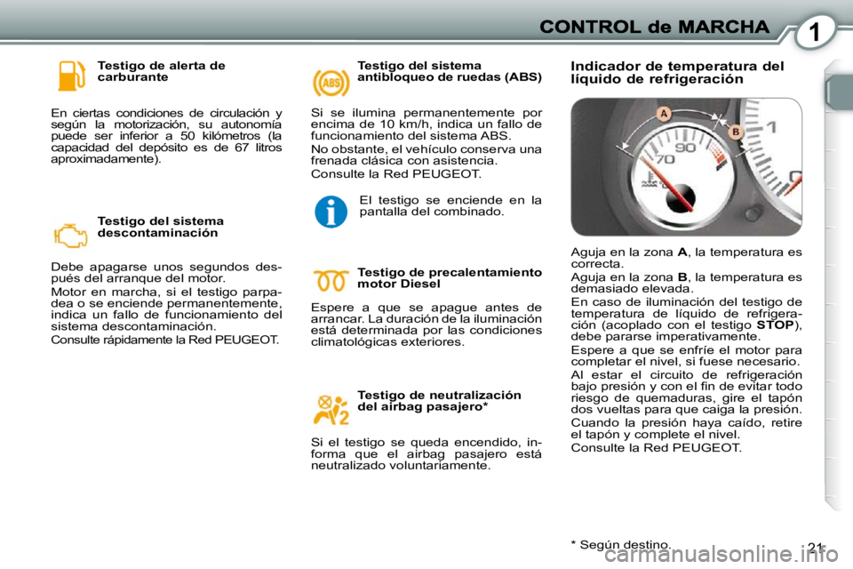 Peugeot 407 2010 Manual del propietario (in Spanish) 1
21
Testigo de alerta de
carburante
En ciertas condiciones de circulación y
según la motorización, su autonomía
puede ser inferior a 50 kilómetros (la
capacidad del dep Peugeot 407 2010 Manual del propietario (in Spanish) 1
21
Testigo de alerta de
carburante
En ciertas condiciones de circulación y
según la motorización, su autonomía
puede ser inferior a 50 kilómetros (la
capacidad del dep