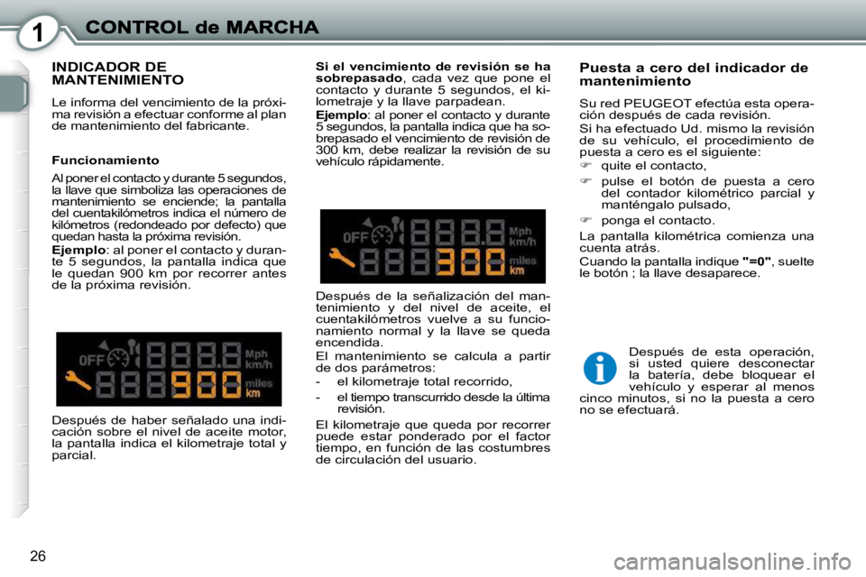 Peugeot 407 2010 Manual del propietario (in Spanish) 1
26
INDICADOR DE MANTENIMIENTO
Le informa del vencimiento de la próxi-
ma revisión a efectuar conforme al plan
de mantenimiento del fabricante.
Puesta a cero del indicador de mantenimiento Peugeot 407 2010 Manual del propietario (in Spanish) 1
26
INDICADOR DE MANTENIMIENTO
Le informa del vencimiento de la próxi-
ma revisión a efectuar conforme al plan
de mantenimiento del fabricante.
Puesta a cero del indicador de mantenimiento
