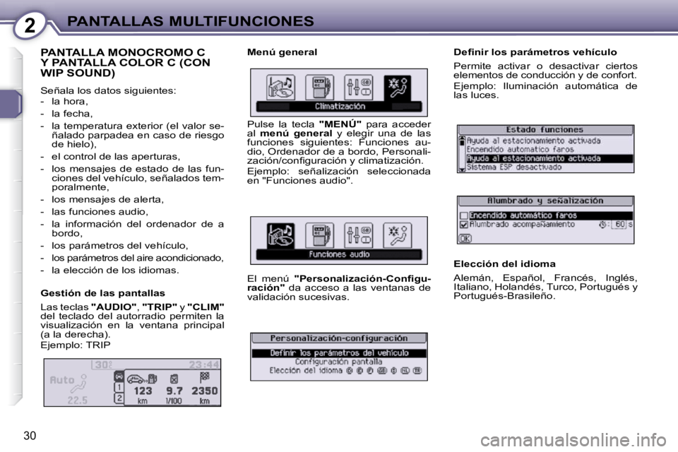 Peugeot 407 2010 Manual del propietario (in Spanish) 2PANTALLAS MULTIFUNCIONES
30
PANTALLA MONOCROMO C Y PANTALLA COLOR C (CON WIP SOUND)
Señala los datos siguientes:
- la hora,
- la fecha,
- la temperatura exterior (el valor se-ñ Peugeot 407 2010 Manual del propietario (in Spanish) 2PANTALLAS MULTIFUNCIONES
30
PANTALLA MONOCROMO C Y PANTALLA COLOR C (CON WIP SOUND)
Señala los datos siguientes:
- la hora,
- la fecha,
- la temperatura exterior (el valor se-ñ