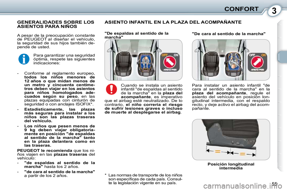 Peugeot 407 2010  Manual del propietario (in Spanish) 3CONFORT
55
 ASIENTO INFANTIL EN LA PLAZA DEL ACOMPAÑANTE           GENERALIDADES SOBRE LOS ASIENTOS PARA NIÑOS 
  *    Las normas de transporte de los niños �s�o�n� �e�s�p�e�c�í�ﬁ� �c�a�s� �d�e