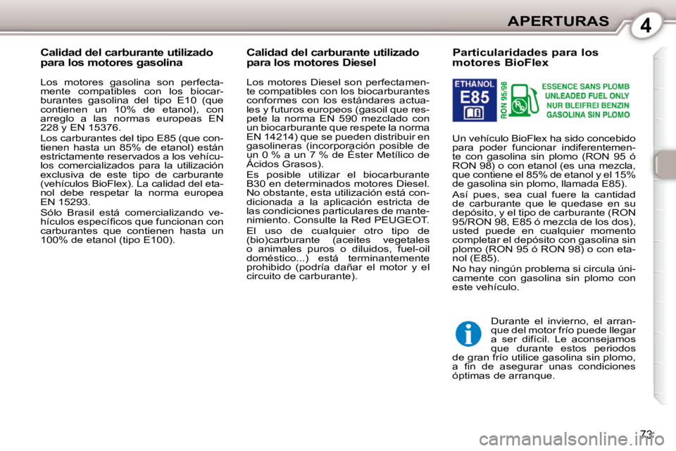 Peugeot 407 2010 Manual del propietario (in Spanish) 4APERTURAS
73
Particularidades para los
motores BioFlex
Un vehículo BioFlex ha sido concebido
para poder funcionar indiferentemen-
te con gasolina sin plomo (RON 95 ó
RO Peugeot 407 2010 Manual del propietario (in Spanish) 4APERTURAS
73
Particularidades para los
motores BioFlex
Un vehículo BioFlex ha sido concebido
para poder funcionar indiferentemen-
te con gasolina sin plomo (RON 95 ó
RO