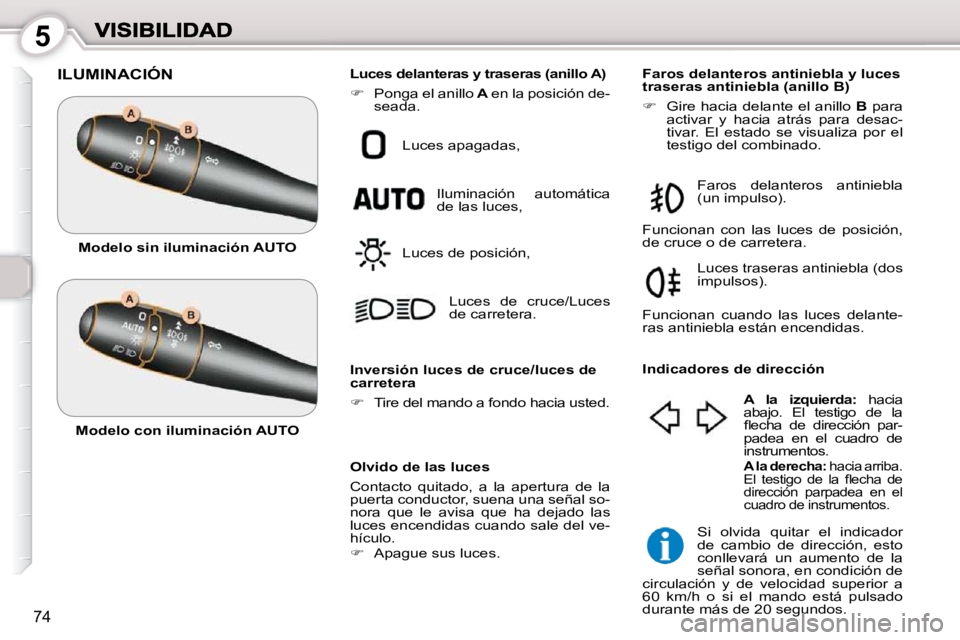 Peugeot 407 2010 Manual del propietario (in Spanish) 5
74
ILUMINACIÓN
Olvido de las luces
Contacto quitado, a la apertura de la
puerta conductor, suena una señal so-
nora que le avisa que ha dejado las
luces encendidas cuando sa Peugeot 407 2010 Manual del propietario (in Spanish) 5
74
ILUMINACIÓN
Olvido de las luces
Contacto quitado, a la apertura de la
puerta conductor, suena una señal so-
nora que le avisa que ha dejado las
luces encendidas cuando sa