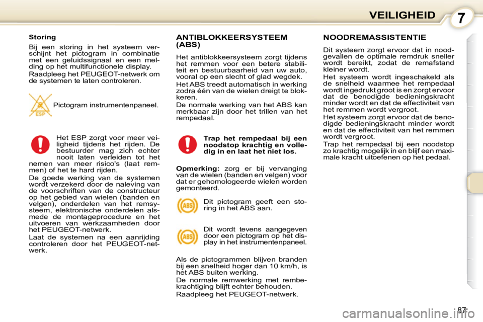 Peugeot 407 2010  Handleiding (in Dutch) 7VEILIGHEID
87
  Storing  
 Bij  een  storing  in  het  systeem  ver- 
schijnt  het  pictogram  in  combinatie 
met  een  geluidssignaal  en  een  mel-
ding op het multifunctionele display.  
 Raadple