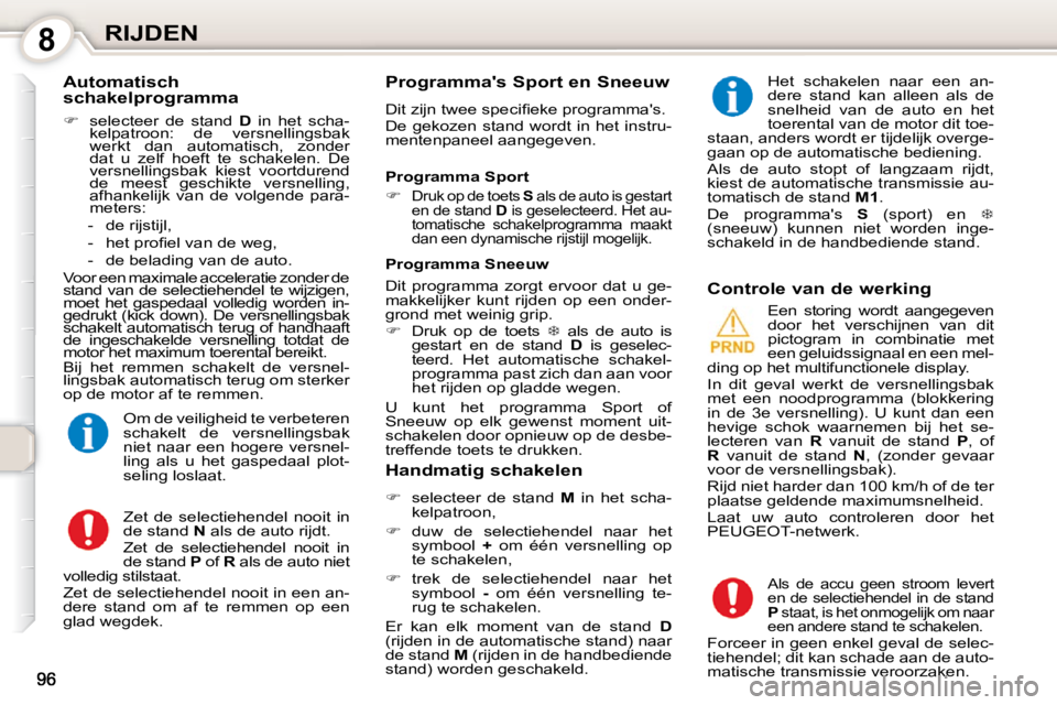 Peugeot 407 2010  Handleiding (in Dutch) 8RIJDEN
  Automatisch  
schakelprogramma  
   
�    selecteer  de  stand    D   in  het  scha-
kelpatroon:  de  versnellingsbak  
werkt  dan  automatisch,  zonder 
dat  u  zelf  hoeft  te  schakele