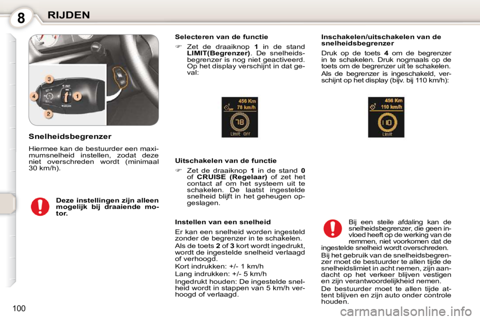 Peugeot 407 2010  Handleiding (in Dutch) 8RIJDEN
100
  Selecteren van de functie  
   
�    Zet  de  draaiknop    1   in  de  stand 
 
LIMIT   
(Begrenzer)  .  De  snelheids-
begrenzer  is  nog  niet  geactiveerd.  
Op het display verschi