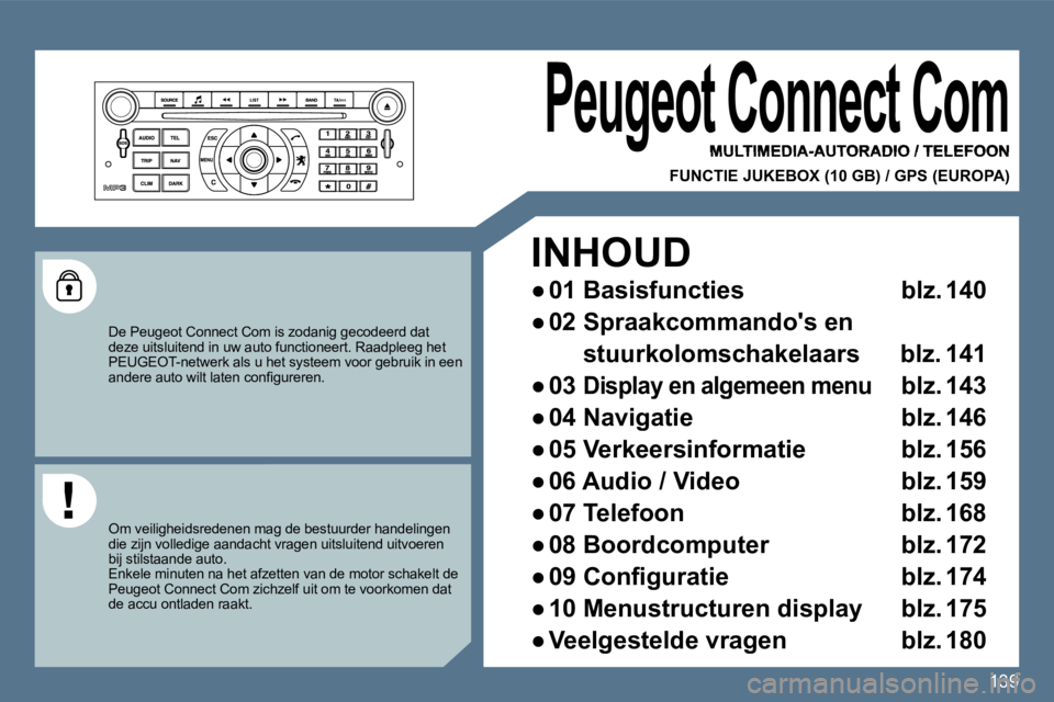 Peugeot 407 2010  Handleiding (in Dutch) 139139
 Peugeot Connect Com 
  MULTIMEDIA-AUTORADIO / TELEFOON  
geot Connect Com geot Connect Com 
  FUNCTIE JUKEBOX (10 GB) / GPS (EUROPA)   
  De Peugeot Connect Com is zodanig gecodeerd dat deze u