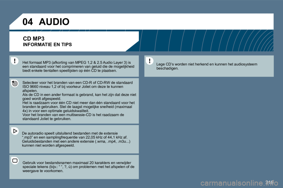Peugeot 407 2010  Handleiding (in Dutch) 219
�0�4
  Het formaat MP3 (afkorting van MPEG 1,2 & 2.5 Audio Audio Layer 3) is een standaard voor het comprimeren van geluid die d e ie de mogelijkheid biedt enkele tientallen speellijsten op één 