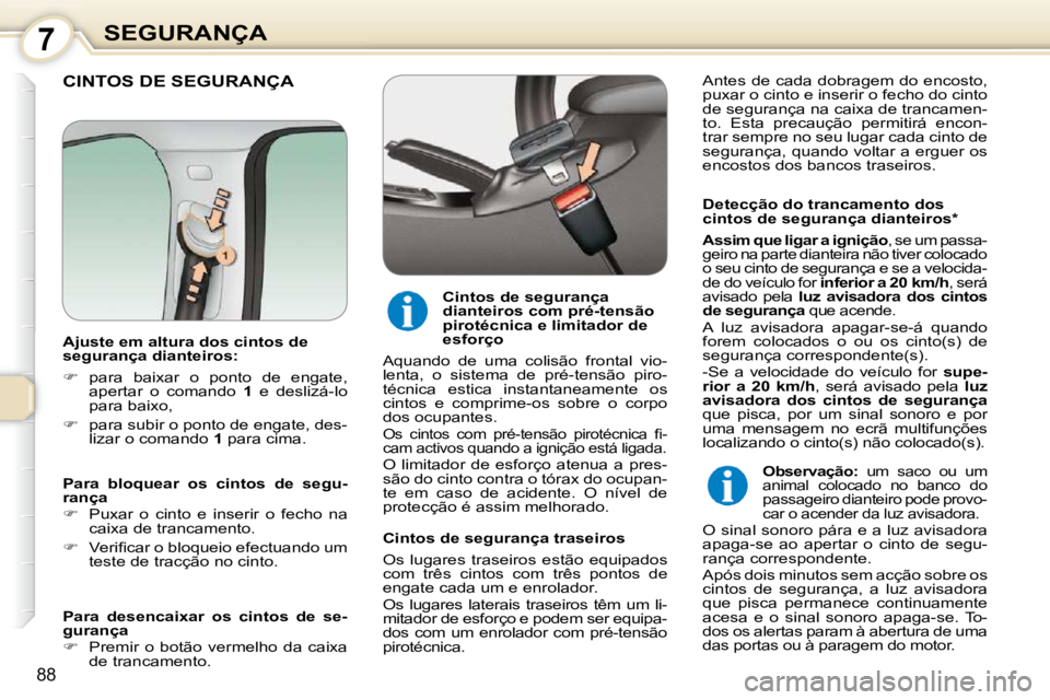 Peugeot 407 2010  Manual do proprietário (in Portuguese) 7SEGURANÇA
88
 CINTOS DE SEGURANÇA  
  Detecção do trancamento dos  
cintos de segurança dianteiros* 
  
Assim que ligar a ignição  , se um passa-
geiro na parte dianteira não tiver colocado 
