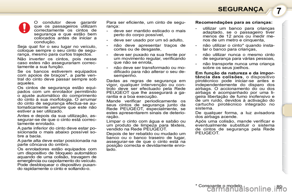 Peugeot 407 2010  Manual do proprietário (in Portuguese) 7SEGURANÇA
89
      O  condutor  deve  garantir  
que  os  passageiros  utilizam 
correctamente  os  cintos  de 
segurança  e  que  estão  bem 
colocados  antes  de  iniciar  a 
condução. 
 Seja 