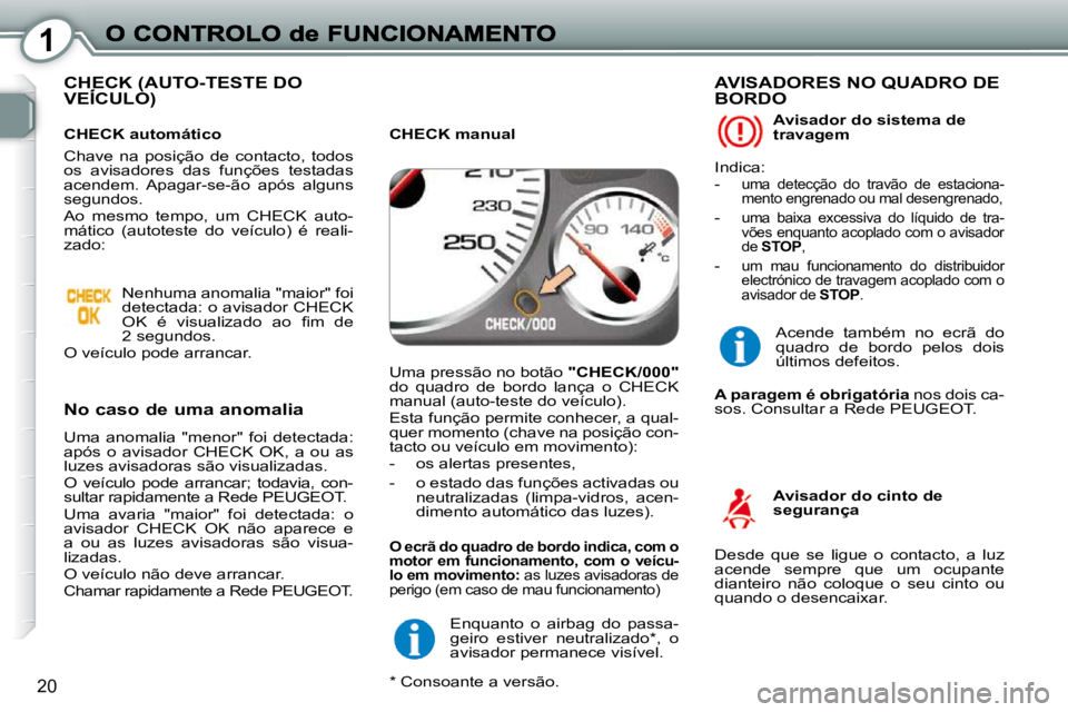 Peugeot 407 2010 Manual do proprietário (in Portuguese) 1
20
CHECK (AUTO-TESTE DO VEÍCULO) CHECK (AUT CHECK (AUT
No caso de uma anomalia
Uma anomalia "menor" foi detectada:
após o avisador CHECK OK, a ou as
luzes avisadoras são visu Peugeot 407 2010 Manual do proprietário (in Portuguese) 1
20
CHECK (AUTO-TESTE DO VEÍCULO) CHECK (AUT CHECK (AUT
No caso de uma anomalia
Uma anomalia "menor" foi detectada:
após o avisador CHECK OK, a ou as
luzes avisadoras são visu