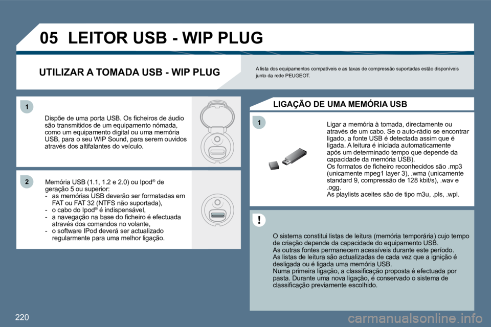 Peugeot 407 2010  Manual do proprietário (in Portuguese) �2�2�0
�1
�1�1
�2�2
�0�5� �L�E�I�T�O�R� �U�S�B� �-� �W�I�P� �P�L�U�G� 
� � �O� �s�i�s�t�e�m�a� �c�o�n�s�t�i�t�u�i� �l�i�s�t�a�s� �d�e� �l�e�i�t�u�r�a� �(�m�e�m�ó�r�i�a� �t�e�m�p�o�r�á�r�i�a�)� �c�u�