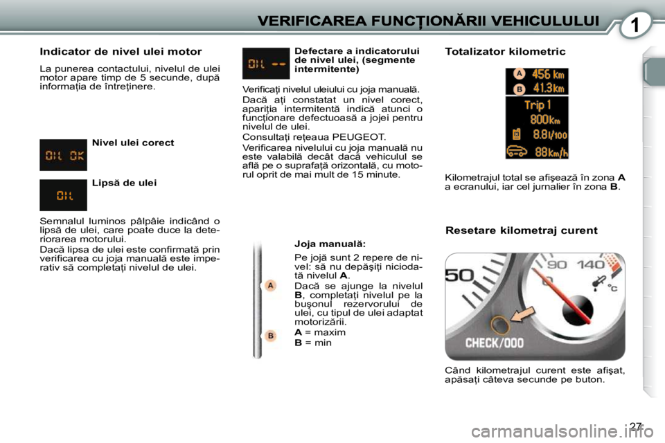 Peugeot 407 2010  Manualul de utilizare (in Romanian) 1
�2�7
� � �I�n�d�i�c�a�t�o�r� �d�e� �n�i�v�e�l� �u�l�e�i� �m�o�t�o�r� 
� �L�a� �p�u�n�e�r�e�a� �c�o�n�t�a�c�t�u�l�u�i�,� �n�i�v�e�l�u�l� �d�e� �u�l�e�i�  
�m�o�t�o�r� �a�p�a�r�e� �t�i�m�p� �d�e� �5� 