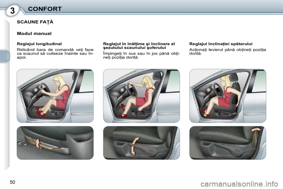 Peugeot 407 2010  Manualul de utilizare (in Romanian) 3CONFORT
�5�0
� �S�C�A�U�N�E� �F�A� 
  Modul manual  
  Reglajul longitudinal  
� �R�i�d�i�c�â�n�d�  �b�a�r�a�  �d�e�  �c�o�m�a�n�d �  �v�e=�i�  �f�a�c�e�  
�c�a� �s�c�a�u�n�u�l� �s � �c�u�l�i