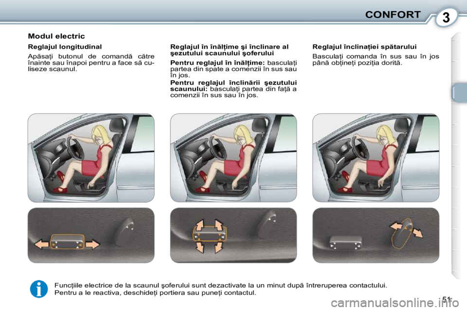 Peugeot 407 2010  Manualul de utilizare (in Romanian) 3CONFORT
�5�1
  Modul electric  
  Reglajul longitudinal  
� �A�p �s�a=�i�  �b�u�t�o�n�u�l�  �d�e�  �c�o�m�a�n�d �  �c �t�r�e�  
�î�n�a�i�n�t�e� �s�a�u� �î�n�a�p�o�i� �p�e�n�t�r�u� �a� �f�a�c�e�