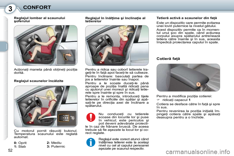 Peugeot 407 2010  Manualul de utilizare (in Romanian) 3CONFORT
�5�2
� � �R�e�g�l�a�j�u�l� �î�n� �î�n �l �i�m�e� �ş�i� �î�n�c�l�i�n�a �i�e� �a�l�  
tetierelor � � �T�e�t�i�e�r � �a�c�t�i�v � �a� �s�c�a�u�n�e�l�o�r� �d�i�n� �f�a  �  
� �E�s�t�e�