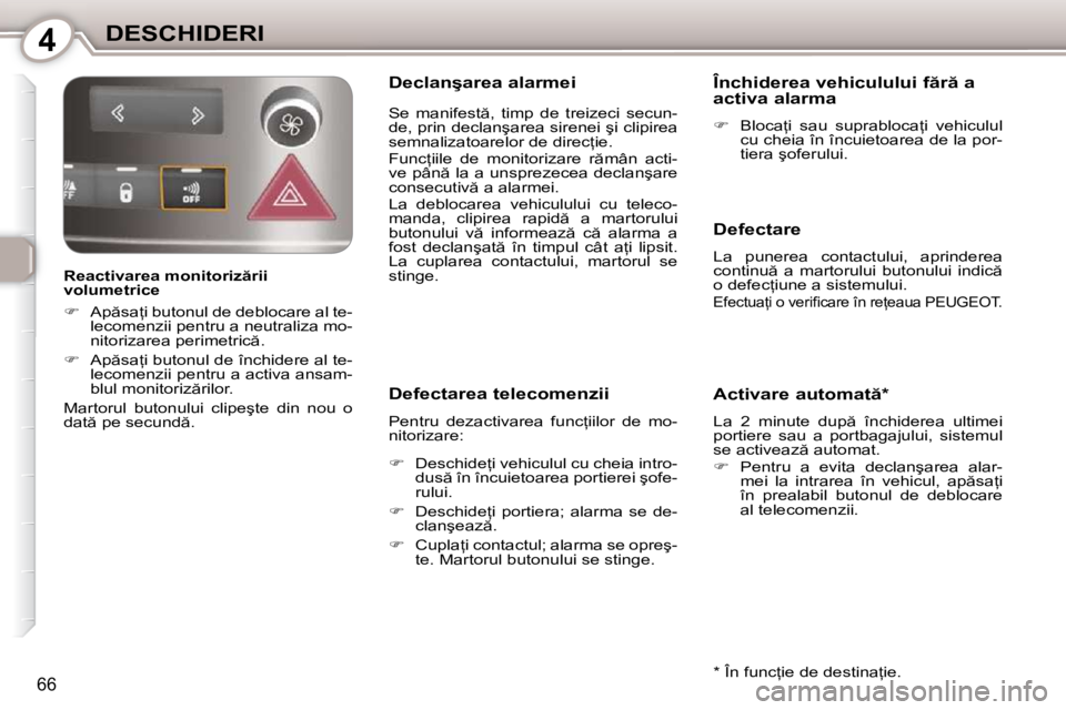 Peugeot 407 2010  Manualul de utilizare (in Romanian) 4DESCHIDERI
66
� � �R�e�a�c�t�i�v�a�r�e�a� �m�o�n�i�t�o�r�i�z �r�i�i�  
�v�o�l�u�m�e�t�r�i�c�e�  
   
� � �  �A�p �s�a=�i� �b�u�t�o�n�u�l� �d�e� �d�e�b�l�o�c�a�r�e� �a�l� �t�e�-
�l�e�c�o�m�e�n�z