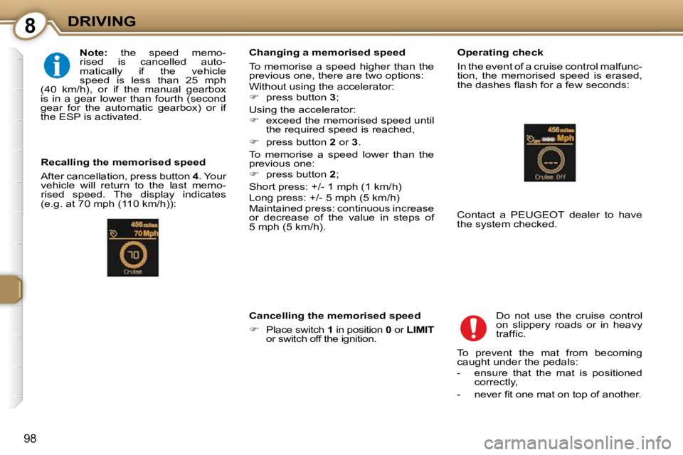 Peugeot 407 2009  Owners Manual 8DRIVING
98
  
Note:    the  speed  memo-
rised  is  cancelled  auto- 
matically  if  the  vehicle 
speed  is  less  than  25  mph
(40  km/h),  or  if  the  manual  gearbox 
is  in  a  gear  lower  th