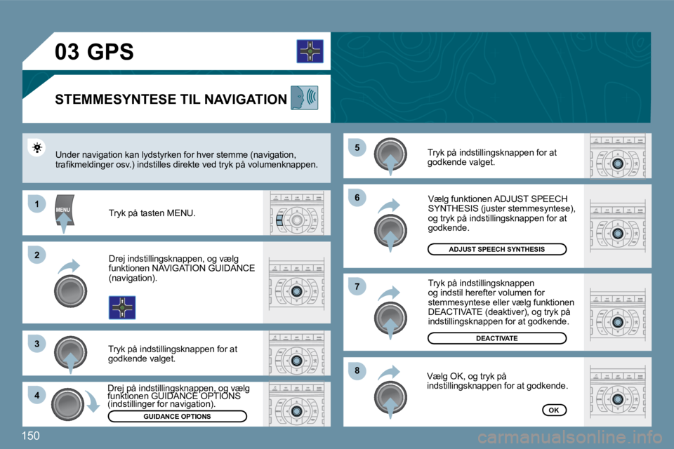 Peugeot 407 2009  Instruktionsbog (in Danish) 150
�0�3
�6�6
�8�8
�7�7
�5�5
11
�2�2
�3�3
�4�4
       GPS 
  STEMMESYNTESE TIL NAVIGATION 
� �T�r�y�k� �p�å� �i�n�d�s�t�i�l�l�i�n�g�s�k�n�a�p�p�e�n� �f�o�r� �a�t� �g�o�d�k�e�n�d�e� �v�a�l�g�e�t�.� � 