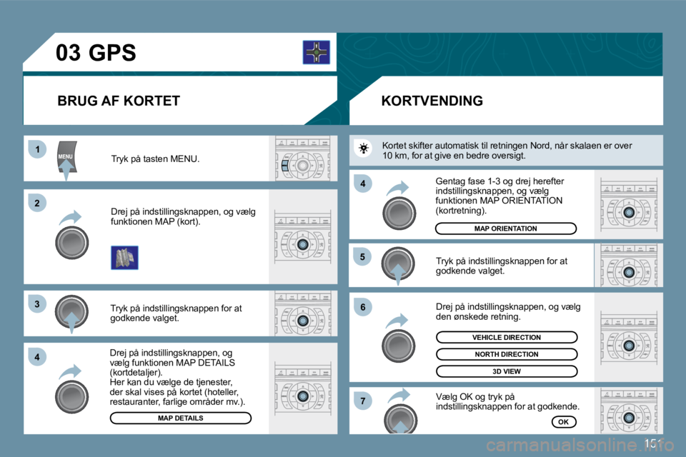 Peugeot 407 2009  Instruktionsbog (in Danish) 151
�0�3
11
�2�2
�3�3
�4�4
�5�5
�6�6
�7�7
�4�4
� �T�r�y�k� �p�å� �t�a�s�t�e�n� �M�E�N�U�.� 
� �D�r�e�j� �p�å� �i�n�d�s�t�i�l�l�i�n�g�s�k�n�a�p�p�e�n�,� �o�g� �v�æ�l�g� �f�u�n�k�t�i�o�n�e�n� �M�A�P�