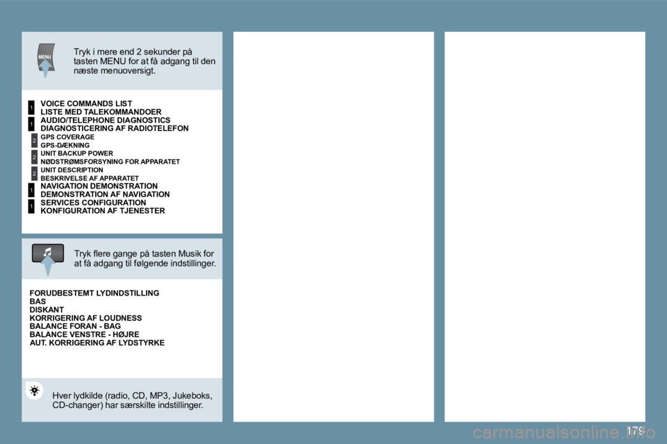 Peugeot 407 2009  Instruktionsbog (in Danish) 179
1
2
2
2
1
1
1
� � �T�r�y�k� �i� �m�e�r�e� �e�n�d� �2� �s�e�k�u�n�d�e�r� �p�å� �t�a�s�t�e�n� �M�E�N�U� �f�o�r� �a�t� �f�å� �a�d�g�a�n�g� �t�i�l� �d�e�n� �n�æ�s�t�e� �m�e�n�u�o�v�e�r�s�i�g�t�.� �