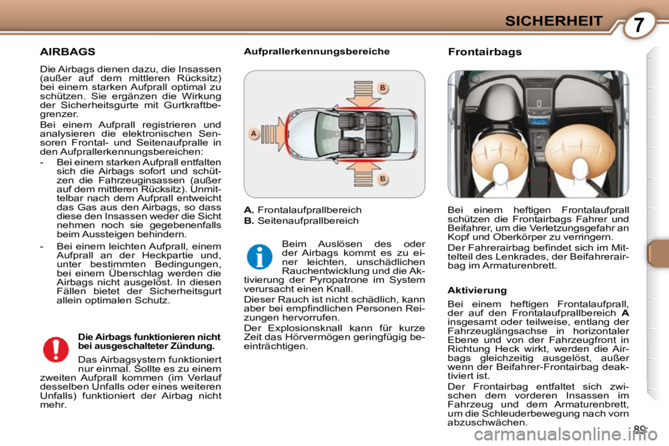 Peugeot 407 2009 Betriebsanleitung (in German) 7SICHERHEIT
89
AIRBAGS
Die Airbags dienen dazu, die Insassen
(außer auf dem mittleren Rücksitz)
bei einem starken Aufprall optimal zu
schützen. Sie ergänzen die Wirkung
der Si Peugeot 407 2009 Betriebsanleitung (in German) 7SICHERHEIT
89
AIRBAGS
Die Airbags dienen dazu, die Insassen
(außer auf dem mittleren Rücksitz)
bei einem starken Aufprall optimal zu
schützen. Sie ergänzen die Wirkung
der Si