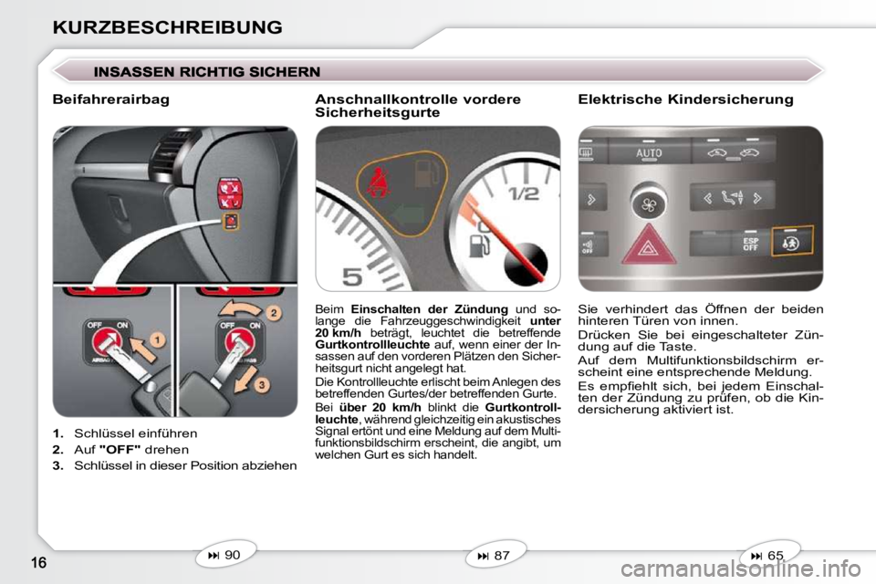 Peugeot 407 2009  Betriebsanleitung (in German) KURZBESCHREIBUNG
   
1.    Schlüssel einführen 
  
2.    Auf   "OFF"   drehen 
  
3.    Schlüssel in dieser Position abziehen    Sie  verhindert  das  Öffnen  der  beiden  
hinteren Türen von inn