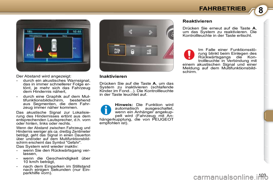 Peugeot 407 2009  Betriebsanleitung (in German) 8FAHRBETRIEB
103
  Inaktivieren  
 Drücken  Sie  auf  die  Taste   A ,  um  das 
System  zu  inaktivieren  (schlafende  
Kinder im Fond...). Die Kontrollleuchte 
in der Taste leuchtet auf. 
  
Hinwei