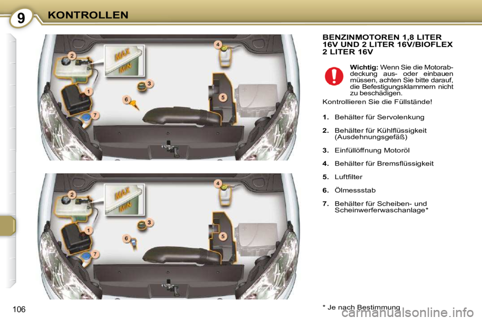 Peugeot 407 2009  Betriebsanleitung (in German) 9KONTROLLEN
106
 BENZINMOTOREN 1,8 LITER 16V UND 2 LITER 16V/BIOFLEX 2 LITER 16V 
  *   Je nach Bestimmung  
   
Wichtig:   Wenn Sie die Motorab-
deckung  aus-  oder  einbauen  
müssen, achten Sie bi
