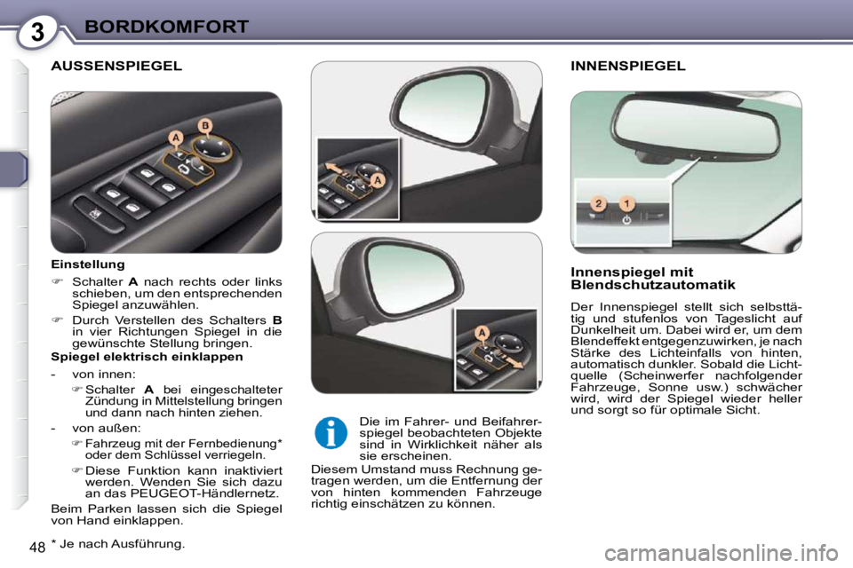 Peugeot 407 2009 Betriebsanleitung (in German) 3BORDKOMFORT
48
INNENSPIEGEL
Innenspiegel mit
Blendschutzautomatik
Der Innenspiegel stellt sich selbsttä-
tig und stufenlos von Tageslicht auf
Dunkelheit um. Dabei wird er, um de Peugeot 407 2009 Betriebsanleitung (in German) 3BORDKOMFORT
48
INNENSPIEGEL
Innenspiegel mit
Blendschutzautomatik
Der Innenspiegel stellt sich selbsttä-
tig und stufenlos von Tageslicht auf
Dunkelheit um. Dabei wird er, um de