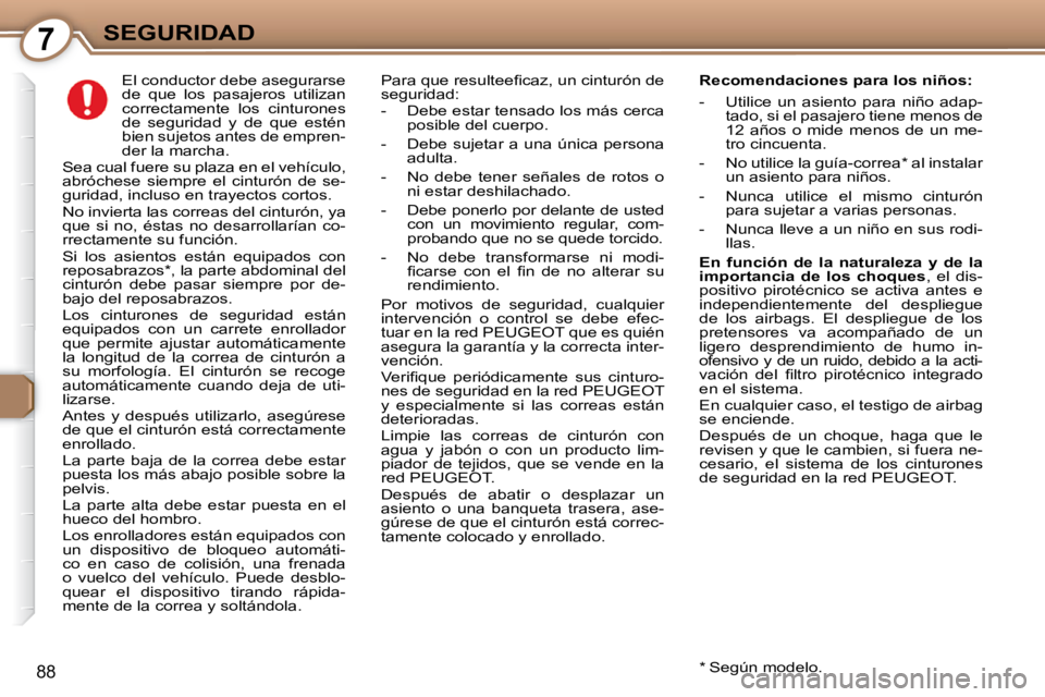Peugeot 407 2009  Manual del propietario (in Spanish) 7SEGURIDAD
88
      El conductor debe asegurarse  
de  que  los  pasajeros  utilizan 
correctamente  los  cinturones 
de  seguridad  y  de  que  estén 
bien sujetos antes de empren-
der la marcha. 
 