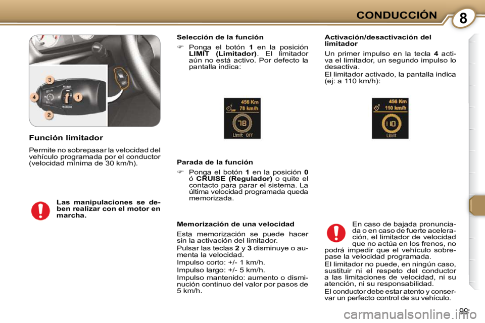 Peugeot 407 2009  Manual del propietario (in Spanish) 8CONDUCCIÓN
99
  Selección de la función  
   
�    Ponga  el  botón    1   en  la  posición
 
LIMIT  (Limitador)  .  El  limitador 
aún  no  está  activo.  Por  defecto  la  
pantalla indic