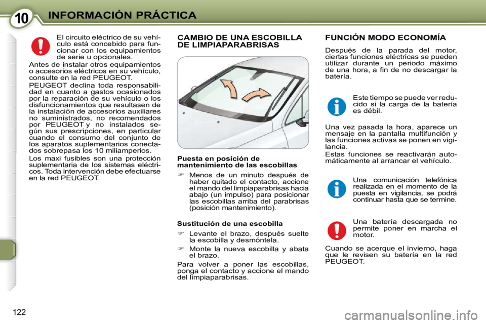 Peugeot 407 2009  Manual del propietario (in Spanish) 1010INFORMACIÓN PRÁCTICA
122
 El circuito eléctrico de su vehí- 
culo está concebido para fun-
cionar  con  los  equipamientos 
de serie u opcionales. 
 Antes de instalar otros equipamientos 
o a