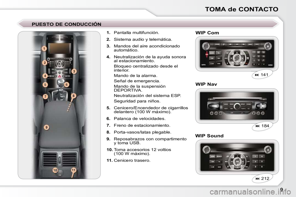 Peugeot 407 2009  Manual del propietario (in Spanish) TOMA de CONTACTO
  PUESTO DE CONDUCCIÓN     
1.    Pantalla multifunción. 
  
2.    Sistema audio y telemática. 
  
3.    Mandos del aire acondicionado 
automático. 
  
4.    Neutralización de la