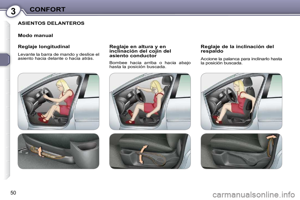 Peugeot 407 2009  Manual del propietario (in Spanish) 3CONFORT
50
 ASIENTOS DELANTEROS 
  Modo manual  
  Reglaje longitudinal  
 Levante la barra de mando y deslice el  
asiento hacia delante o hacia atrás.    Reglaje en altura y en  
inclinación del 