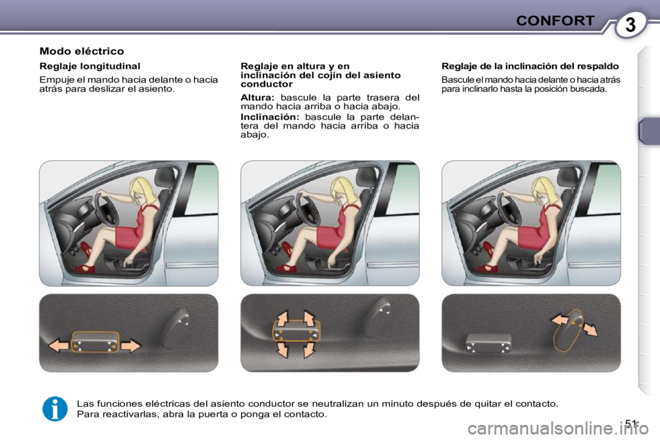 Peugeot 407 2009  Manual del propietario (in Spanish) 3CONFORT
51
  Modo eléctrico  
  Reglaje longitudinal  
 Empuje el mando hacia delante o hacia  
atrás para deslizar el asiento.    Reglaje en altura y en 
inclinación del cojín del asiento 
condu
