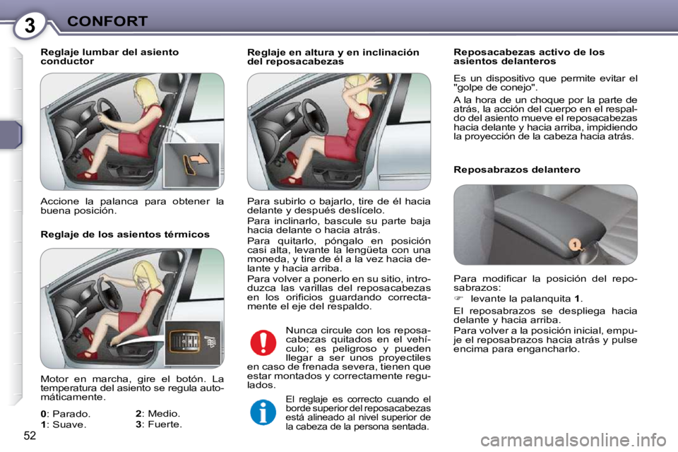 Peugeot 407 2009  Manual del propietario (in Spanish) 3CONFORT
52
  Reglaje en altura y en inclinación  
del reposacabezas   Reposacabezas activo de los 
asientos delanteros  
 Es  un  dispositivo  que  permite  evitar  el  
"golpe de conejo".  
 A la h