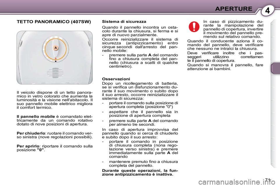 Peugeot 407 2009  Manuale del proprietario (in Italian) 4APERTURE
71
  Sistema di sicurezza  
 Quando  il  pannello  incontra  un  osta- 
colo durante la chiusura, si ferma e si 
apre di nuovo parzialmente.  
 Occorre  reinizializzare  il  sistema  di  
si