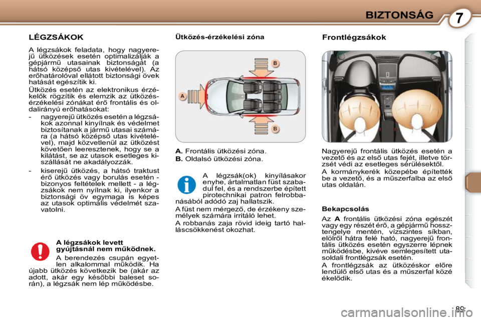 Peugeot 407 2009  Kezelési útmutató (in Hungarian) 7BIZTONSÁG
89
 LÉGZSÁKOK 
� �A�  �l�é�g�z�s�á�k�o�k�  �f�e�l�a�d�a�t�a�,�  �h�o�g�y�  �n�a�g�y�e�r�e�- 
�jC�  �ü�t�k�ö�z�é�s�e�k�  �e�s�e�t�é�n�  �o�p�t�i�m�a�l�i�z�á�l�j�á�k�  �a� 
�g�é�