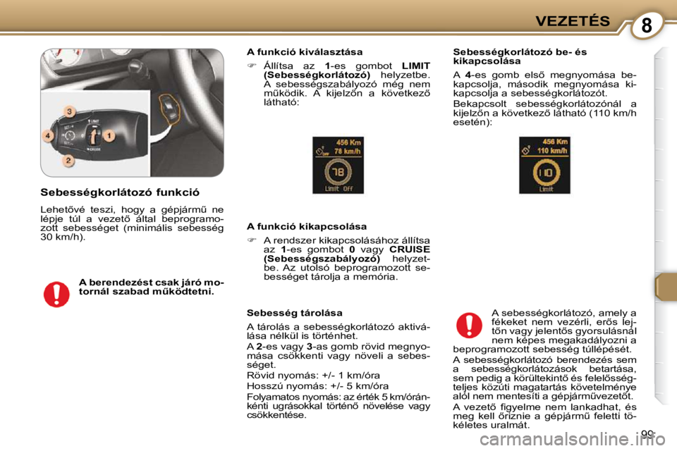 Peugeot 407 2009  Kezelési útmutató (in Hungarian) 8VEZETÉS
99
� � �A� �f�u�n�k�c�i�ó� �k�i�v�á�l�a�s�z�t�á�s�a�  
   
� � �  �Á�l�l�í�t�s�a�  �a�z�  �  1 -es  gombot    LIMIT 
    
(   
�S�e�b�e�s�s�é�g�k�o�r�l�á�t�o�z�ó   
)    helyzetbe