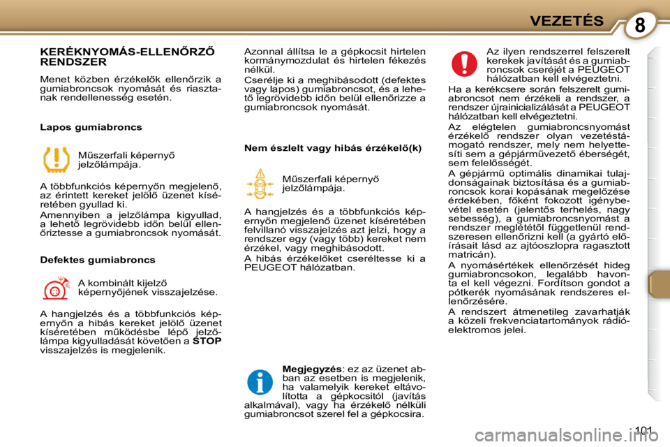 Peugeot 407 2009  Kezelési útmutató (in Hungarian) 8VEZETÉS
101
�K�E�R�É�K�N�Y�O�M�Á�S�-�E�L�L�E�N4�R�Z4� RENDSZER
� �M�e�n�e�t�  �k�ö�z�b�e�n�  �é�r�z�é�k�e�l5�k�  �e�l�l�e�n5�r�z�i�k�  �a�  
�g�u�m�i�a�b�r�o�n�c�s�o�k�  �n�y�o�m�á�s�á�t�