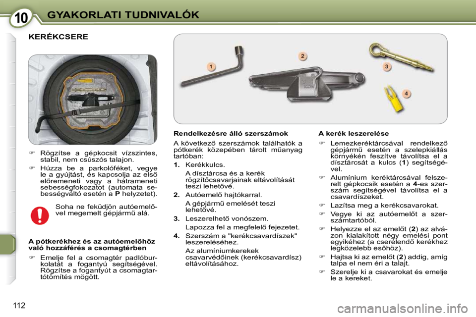 Peugeot 407 2009  Kezelési útmutató (in Hungarian) 1010GYAKORLATI TUDNIVALÓK
112
 KERÉKCSERE 
  Rendelkezésre álló szerszámok  
� �A�  �k�ö�v�e�t�k�e�z5�  �s�z�e�r�s�z�á�m�o�k�  �t�a�l�á�l�h�a�t�ó�k�  �a�  
�p�ó�t�k�e�r�é�k�  �k�ö�z�e�p�