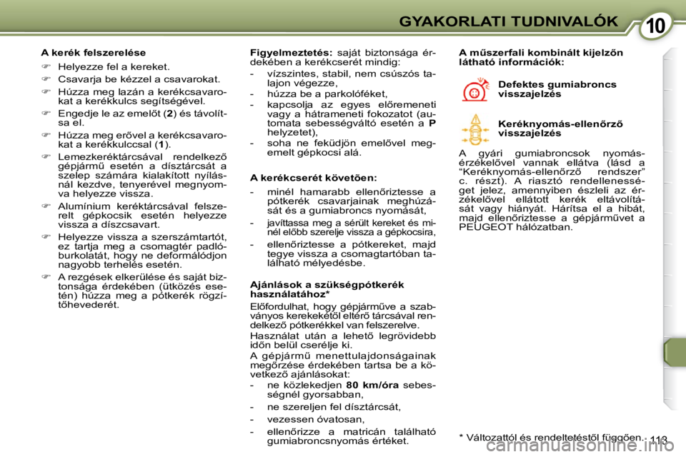 Peugeot 407 2009  Kezelési útmutató (in Hungarian) 1010GYAKORLATI TUDNIVALÓK
113
  A kerék felszerelése  
   
� � �  �H�e�l�y�e�z�z�e� �f�e�l� �a� �k�e�r�e�k�e�t�.� 
  
� � �  �C�s�a�v�a�r�j�a� �b�e� �k�é�z�z�e�l� �a� �c�s�a�v�a�r�o�k�a�t�.�