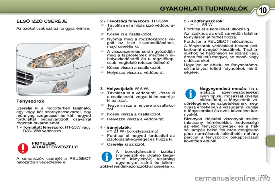 Peugeot 407 2009  Kezelési útmutató (in Hungarian) 1010GYAKORLATI TUDNIVALÓK
115
� �E�L�S4� �I�Z�Z�Ó� �C�S�E�R�É�J�E� 
� �A�z� �i�z�z�ó�k�a�t� �c�s�a�k� �s�z�á�r�a�z� �r�o�n�g�g�y�a�l� �é�r�i�n�t�s�e�.�   
2 - Távolsági fényszóró: � � �H�7